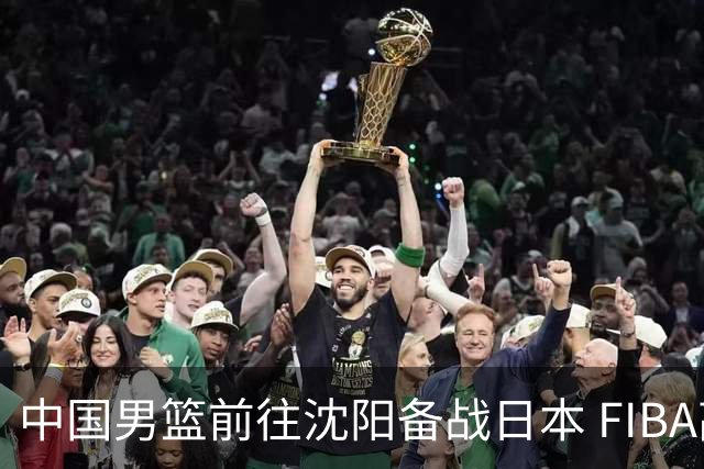 中国男篮前往沈阳备战日本 FIBA高度评价杨瀚森