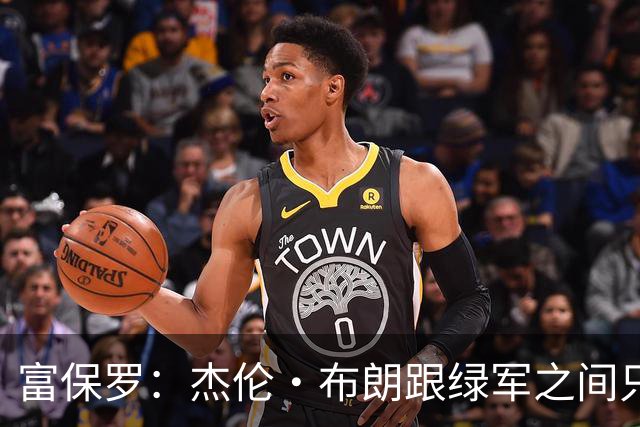 富保罗：杰伦·布朗跟绿军之间只要说开了根本没事 他肯定会留下