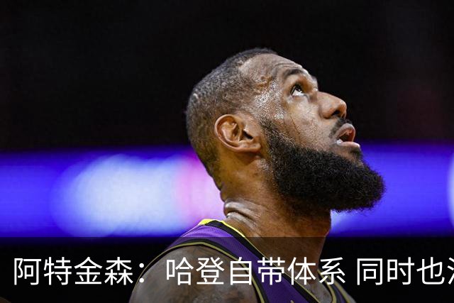 阿特金森：哈登自带体系 同时也没有他适应不了的体系